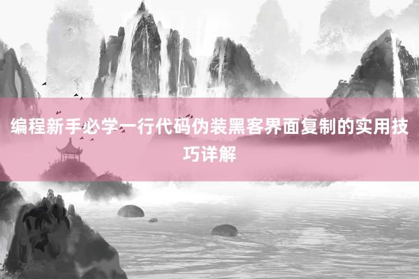 编程新手必学一行代码伪装黑客界面复制的实用技巧详解
