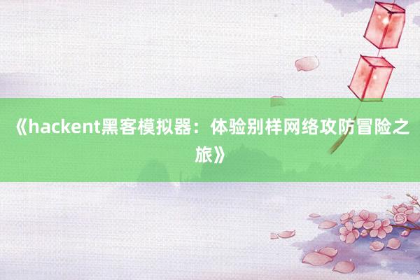 《hackent黑客模拟器：体验别样网络攻防冒险之旅》